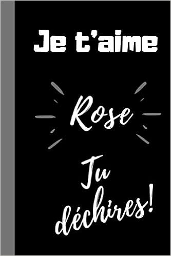 Je T Aime Rose Tu Dechires Cadeau Je T Aime Personnalise Prenom Rose Anniversaire Noel Cadeau Qui Dechire Carnet De Notes Citation Je T Aime Pouces Couverture Souple French Edition Belles Ames Edition