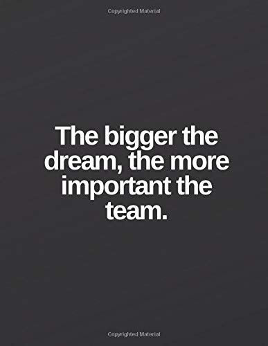 The Bigger The Dream The More Important The Team Lined Notebook Life Creative Amazon Com Books