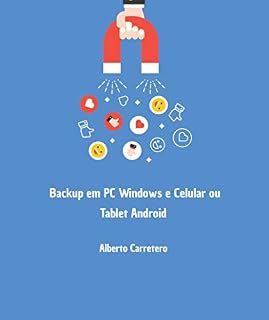 Livro Backup em PC Windows e Celular ou Tablet Android: Guia 2020 - Tudo que você precisa saber para realizar e recuperar seus dados de maneira segura.