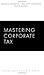 Mastering Corporate Tax (Carolina Academic Press Mastering) by Reginald Mombrun, Gail Levin Richmond