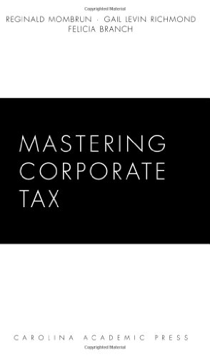 Mastering Corporate Tax (Carolina Academic Press Mastering) by Reginald Mombrun, Gail Levin Richmond, Felicia Branch