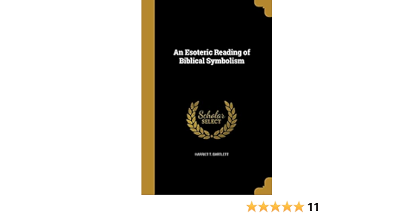 An Esoteric Reading Of Biblical Symbolism Bartlett Harriet T 9781362336501 Amazon Com Books