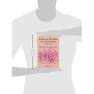 British and Irish Home Arts and Industries 1880-1914: Marketing Craft, Making Fashion