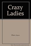 Front cover for the book The Crazy Ladies by Joyce Elbert