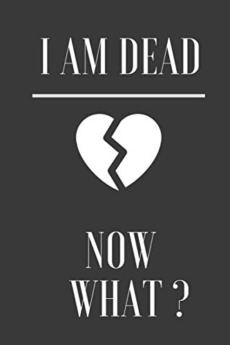 I'm dead now what notebook : I am dead now what: notebook 6x9 inches, 120 Lined Pages, Matte Finish cov