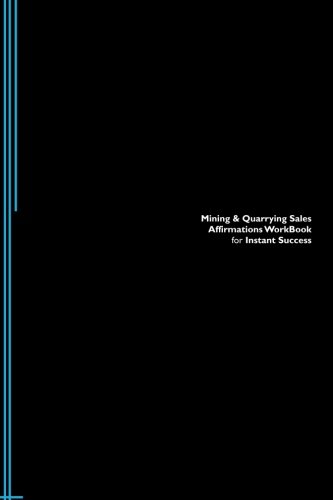 Mining & Quarrying Sales Affirmations Workbook for Instant Success. Mining & Quarrying Sales Positive & Empowering Affirmations Workbook. Includes:  Mining & Quarrying Sales Subliminal Empowerment.