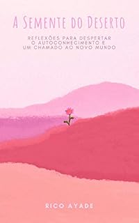 Livro A Semente do Deserto: Reflexões para despertar o autoconhecimento e um chamado ao Novo Mundo