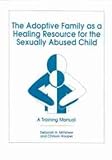 Image de The Adoptive Family As a Healing Resource for the Sexually Abused Child: A Training Manual