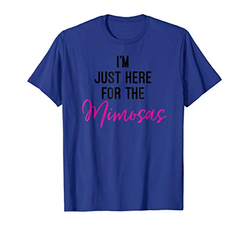 I'm Just Here For The Mimosas Tshirt For Woman And Men T-Shirt