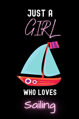 Just a Girl Who Loves Sailing Notebook: Gift For Sailing Lovers - Journal Notebook With Sailing Cover Design For Girls,Kids,Womens Who Loves Sailing - 6 x 9 Inches Sailing Diary