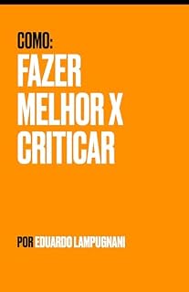 Livro Como: Fazer Melhor x Criticar: Descubra o Poder da Crítica Construtiva