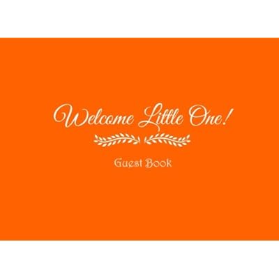 Welcome Little One Guest Book .......: Welcome Little One Baby Shower Guest Book Sign in For Guests Family and Friends To Write In Name Advice for ... Birthday Diary Gifts Party Orange Cover