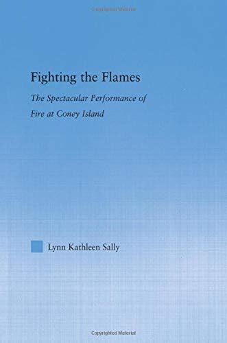 Fighting the Flames: The Spectacular Performance of Fire at Coney Island (Literary Criticism and Cultural Theory)