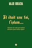 Il était une foi, l'islam...: l'histoire de celui qui voulait diviniser pour mieux régner (French by