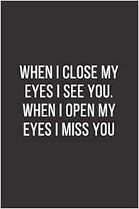 When I Close My Eyes I See You When I Open My Eyes I Miss You Lined Notebook Diary Journal Sentences Mentor Arts Amazon Com Books