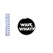 Funny Button Wait, What Huh Jacket or Backpack Pin Random Humor Pinback 1 Inch 24-14