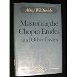 Mastering the Chopin Etudes and Other Essays, Whiteside, Abby, 068410654X