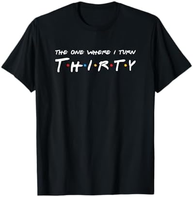 Amazon.com: The One Where I Turn Thirty T-Shirt : Clothing, Shoes