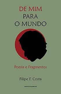 Livro De Mim Para o Mundo: Poesia e Fragmentos