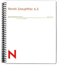 Novell GroupWise 6.5 Training Workbook - Contains Nearly 260 Pages of Step-by-step Illustrated Instruction and Practice Exercises: Calendaring, Messenger, Proxy, Email, Address Book, Changing Modes, Sharing & Managing Folders, & More. (Professional Software Learning)