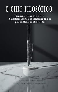 Livro O Chef Filosófico : Filosofia Estoica, Sabedoria Zen e Presença Encarnada como Engenharia da Alma para Líderes e Pensadores de Alta Performance (Philosophical Engineering Series Livro 1)