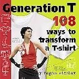 Generation T 108 Ways to Transform a T-shirt