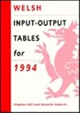 Welsh Input Output Tables for 1994, Hill, Stephen and Roberts, Annette, 0708313752