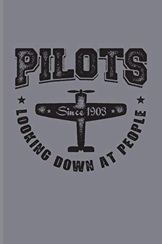 Pilots Looking Down At People Since 1903: Funny Captains Quote Journal | Notebook For Flight Instructors, Aviators, Jet Flying, Cockpit, Piloting & Airplane Fans - 6x9 - 100 Blank Lined Pages Paperback – July 29, 2019
