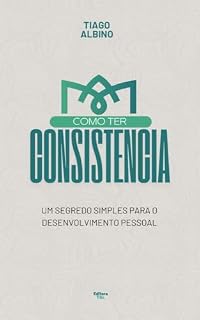 Livro Como Ter Consistência: Um Segredo Simples para o Desenvolvimento Pessoal (Livros de Desenvolvimento Pessoal para Levar no Bolso)