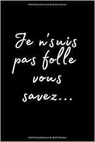 Carnet Notebook Journal Je Ne Suis Pas Folle Vous Savez Cahier De Message Humour Idee Cadeau Anniversaire Femme Ado Fille Citation Phrase Drole Carnet De Note French Edition Et Imparfaite