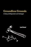 Lee Braver, "Groundless Grounds: A Study of Wittgenstein and Heidegger" (MIT Press, 2012)