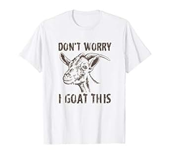 Amazon.com: Don't Worry I Goat This Funny Goat T-Shirt: Clothing