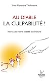Au diable la culpabilité ! : Retrouver votre liberté intérieure by