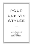 Pour une vie stylée : L'élégance selon Mr Porter by