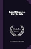 Queen Hildegarde: A Story For Girls