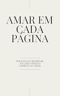 Livro Amar em Cada Página: Poemas Que Respiram, Tocam e Vivem o Começo do Amor
