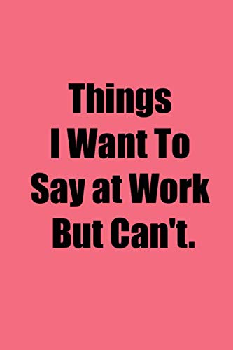 Things I Want To Say at Work But Can't.: Lined Notebook Journal - GraphixZoid - 120 Pages - (6 x 9 inches)