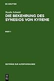 Die Bekehrung des Synesios Von Kyrene : Politik und Philosophie, Hof und Provinz Als Handlungsräum Eines Aristokraten Bis Zu Seiner Wahl Zum Metropoliten Von Ptolemais, Schmitt, Tassilo, 3111840921