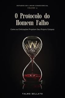 Livro O Protocolo do Homem Falho: Como as Civilizações Projetam Seu Próprio Colapso (Estudos do Limiar Consciencial Livro 5)