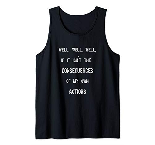 Well, Well, If It Isn't The Consequences Of My Own