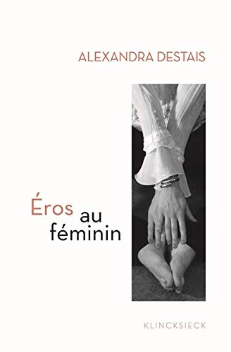 Eros Au Feminin: D'Histoire d'o a Cinquante Nuances de Grey (French Edition) by Alexandra Destais
