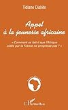 APPEL À LA JEUNESSE AFRICAINE: « Comment se fait-il que l'Afrique aidée par la France ne progress by Tidiane Diakite