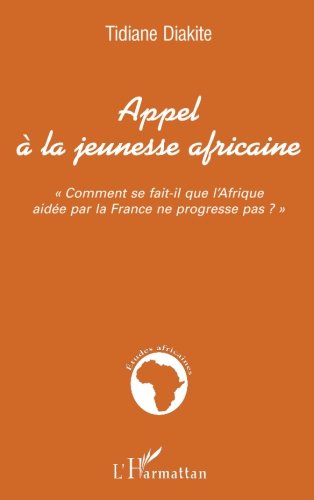 APPEL À LA JEUNESSE AFRICAINE: « Comment se fait-il que l'Afrique aidée par la France ne progress by Tidiane Diakite