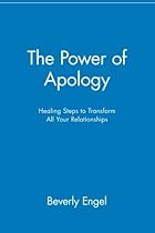 The Power of Apology: Healing Steps to Transform All Your Relationships