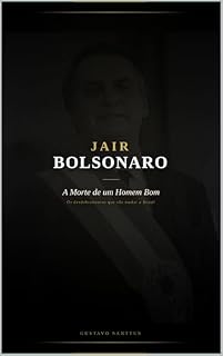 Livro JAIR BOLSONARO A Morte de um Homem Bom: Os desdobramentos que vão mudar o Brasil