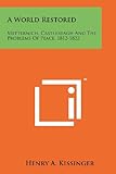 Front cover for the book A World Restored: Metternich, Castlereagh and the Problems of Peace, 1812-1822 by Henry A. Kissinger