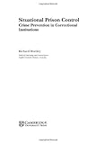 Situational Prison Control : Crime Prevention in Correctional Institutions, Wortley, Richard, 0521804183