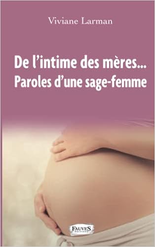 De L'intime Des Mères...: Paroles D'une Sage-Femme (French Edition):  Larman, Viviane: 9791030203400: Amazon.com: Books