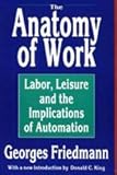 The Anatomy of Work : Labor, Leisure, and the Implications of Automation, Friedmann, Georges and King, Donald C., 1560006153