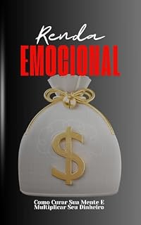 Livro RENDA EMOCIONAL: COMO CURAR SUA MENTE E MULTIPLICAR SEU DINHEIRO